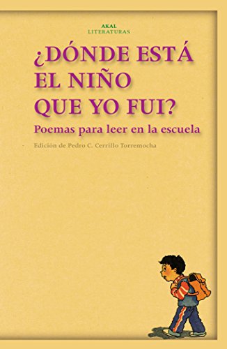 ¿Dónde Está El Niño Que Yo Fui: Poemas Para Leer En La Escuela: 15 (Akal Literaturas)