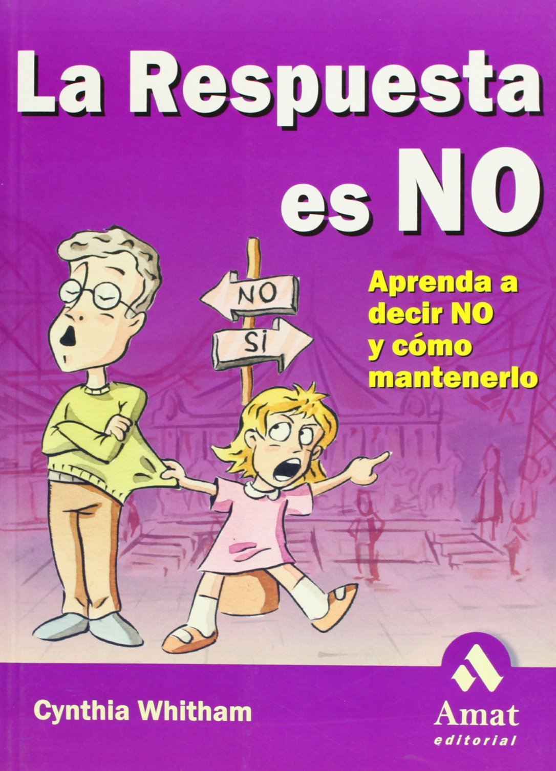 La respuesta es no: Aprenda a decir no y cómo mantenerlo.: Aprenda A Decir No y Como Mantenerlo (AUTOAYUDA)