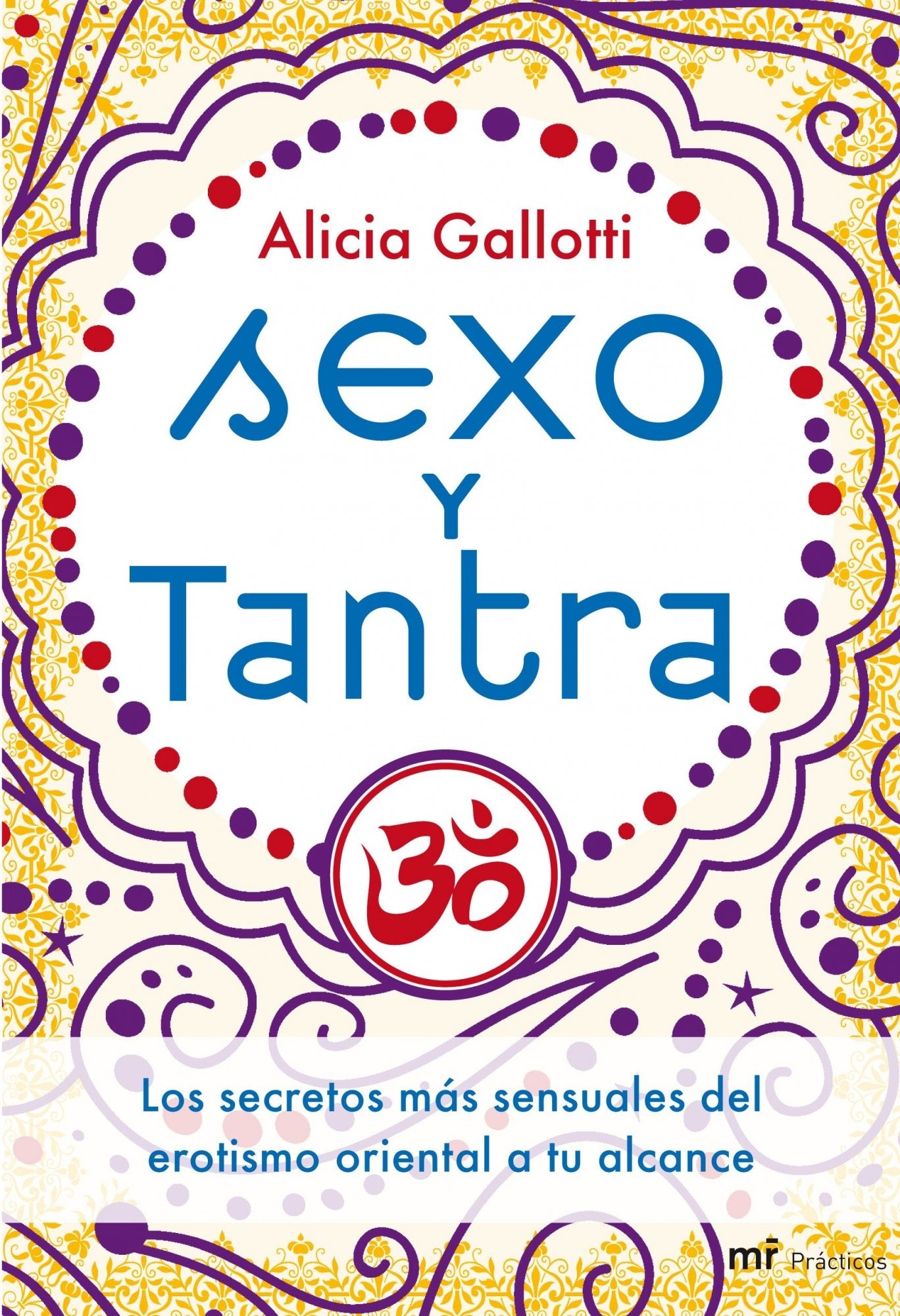 Sexo Y Tantra: Los Secretos Más Sensuales Del Erotismo Oriental A Tu Alcance: 1 (MR Prácticos)