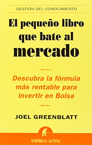 El pequeño libro que bate al mercado: Descubra la Formula Mas Rentable Para Invertir en Bolsa (Gestión del conocimiento)