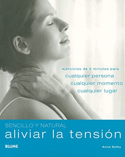 Sencillo y Natural. Aliviar la tensi¢n: Ejercicios de 5 Minutos Para Cualquier Persona, Cualquier Momento, Cualquier Lugar