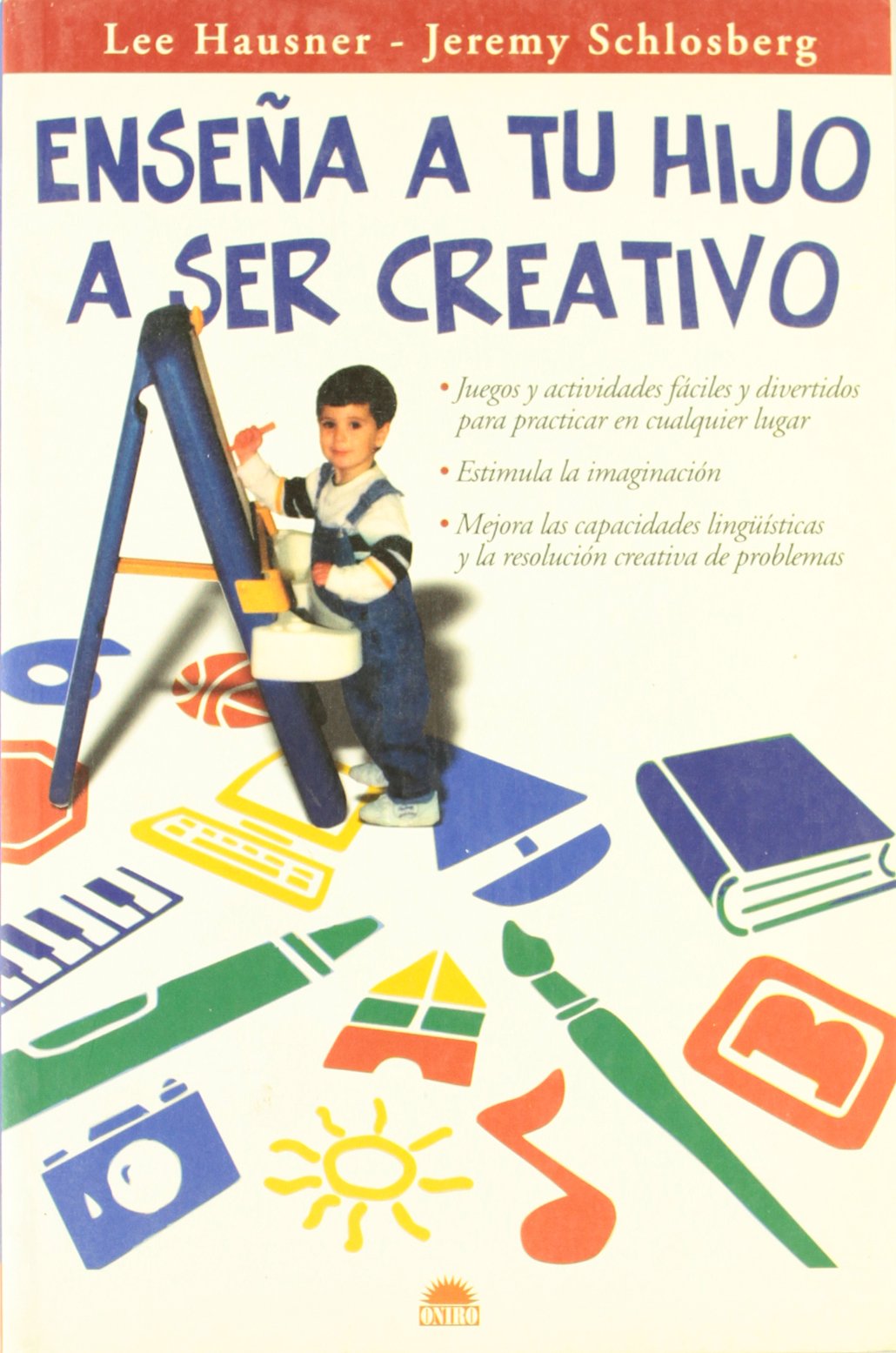 Enseña a tu hijo a ser creativo: Juegos y actividades faciles y divertidos para practicar en cualquier lugar: 1 (El Niño y su Mundo)