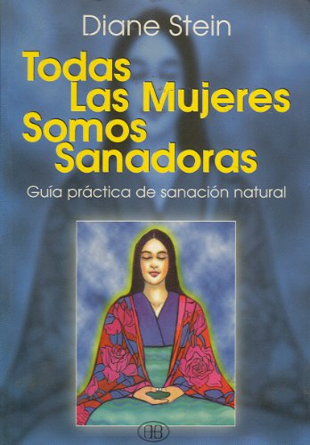 Todas las mujeres somos sanadoras : una guia practica de la sanacion n