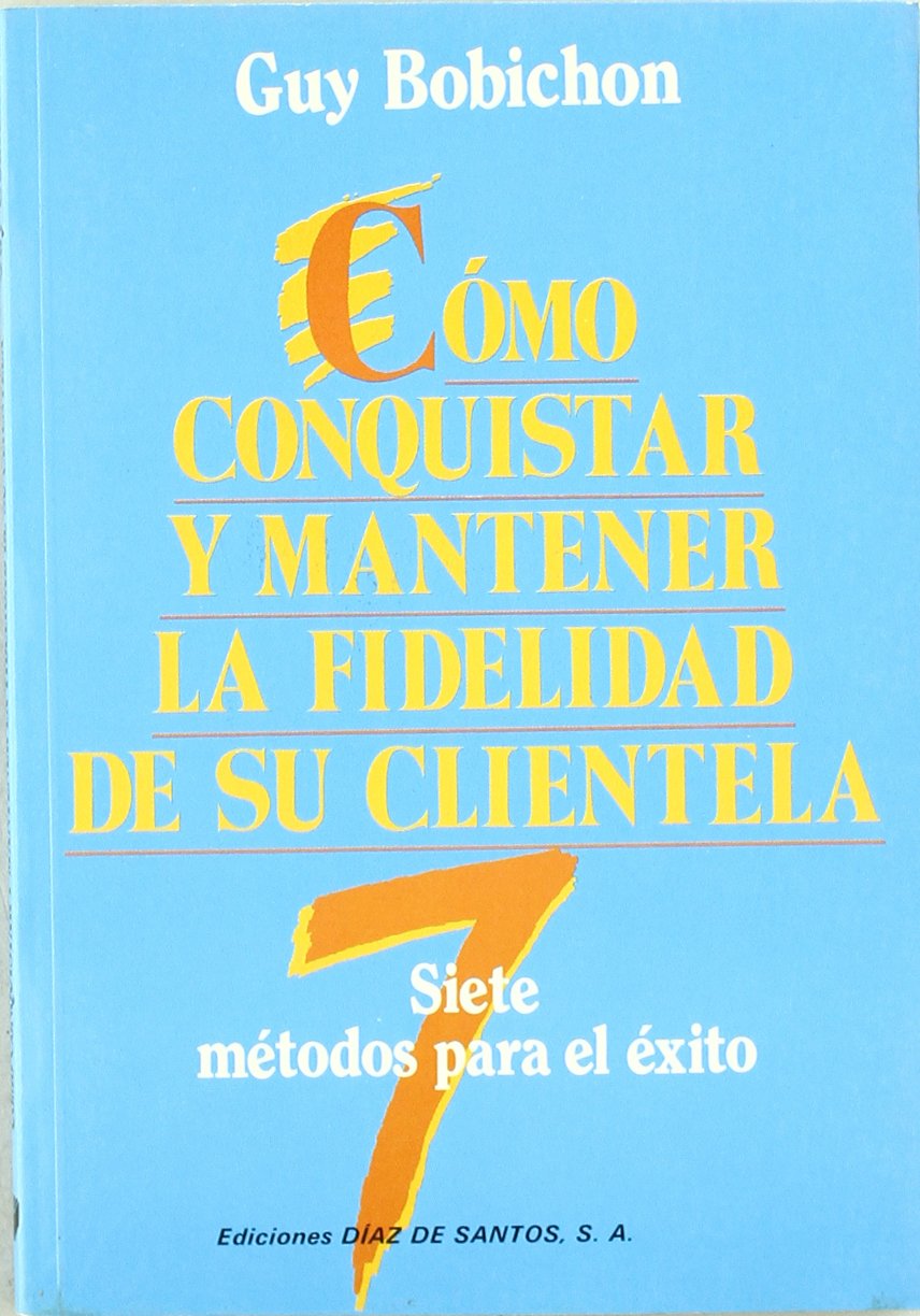 Cómo conquistar y mantener la fidelidad de su clientela (SIN COLECCION)