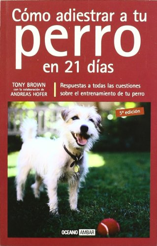 Cómo adiestrar a tu perro en 21 días: Manual completo de entrenamiento para perros (Tiempo libre)
