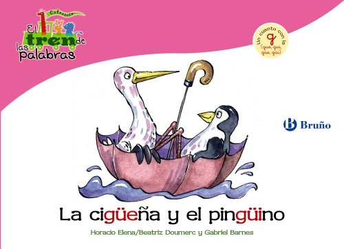 La cigüeña y el pingüino: Un cuento con la G (gue, gui, güe, güi) (Castellano - A PARTIR DE 3 AÑOS - LIBROS DIDÁCTICOS - El tren de las palabras)