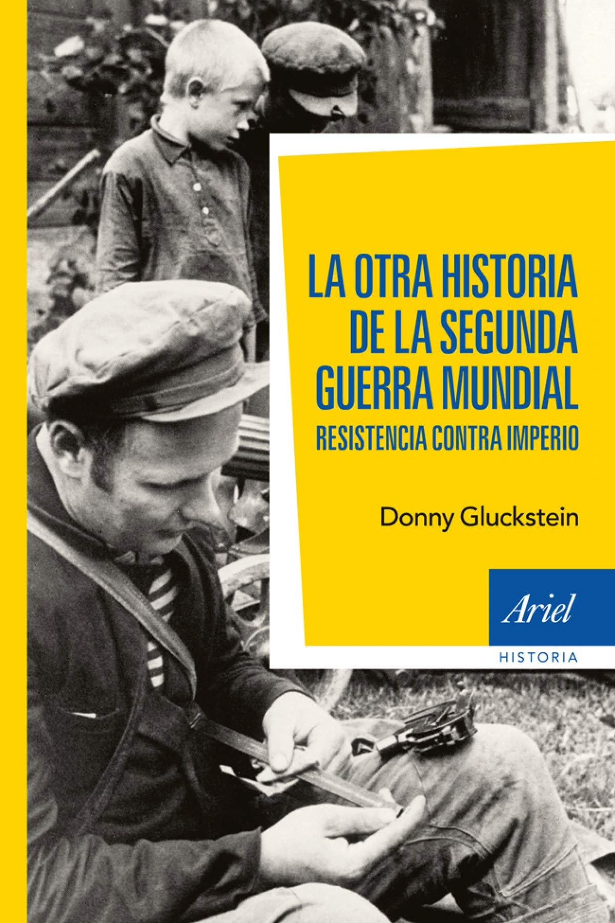 La otra historia de la segunda guerra mundial: Resistencia contra Imperio (Ariel Historia)