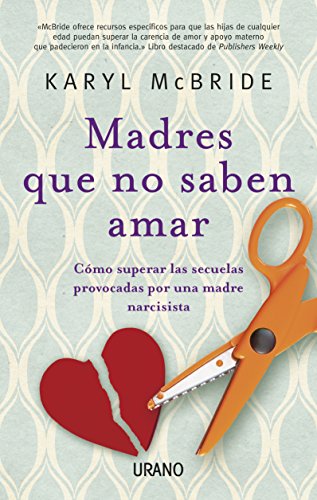 Madres Que No Saben Amar: Cómo superar las secuelas provocadas por una madre narcisista: 1 (Crecimiento personal)