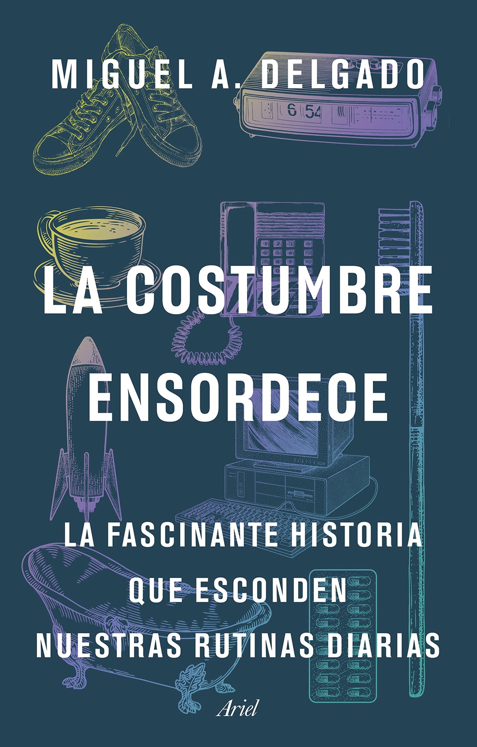 La costumbre ensordece: La fascinante historia que esconden nuestras rutinas diarias (Ariel)
