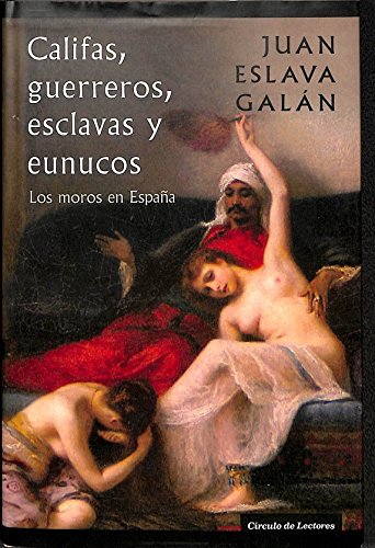 Califas, guerreros, esclavas y eunucos : los moros en España