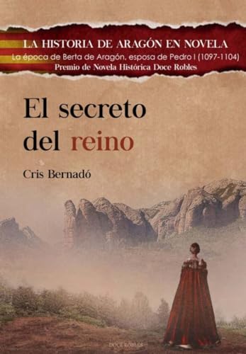EL SECRETO DEL REINO.: La época de Bert de Aragón, esposa de Pedro I (1097-1104): 16 (LA HISTORIA DE ARAGÓN EN NOVELA)