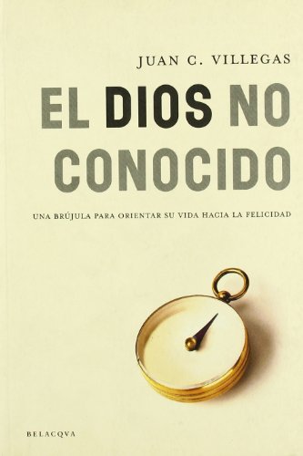 Dios no conocido, el - una brujula para orientar su vida hacia la feli
