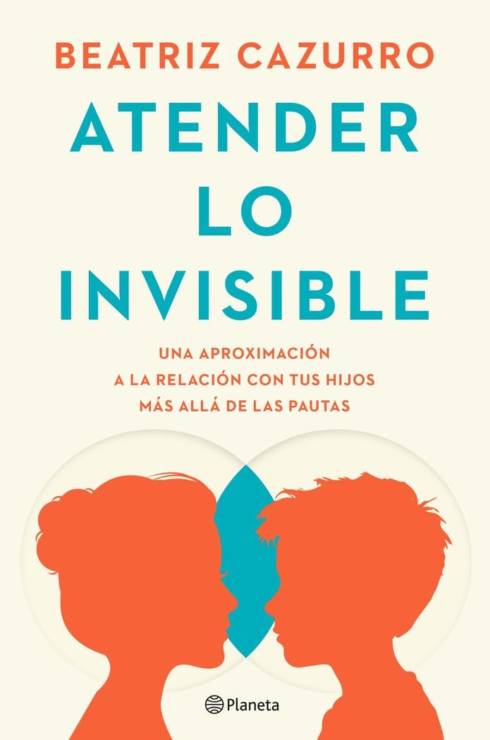 Atender lo invisible: Una aproximación a la relación con tus hijos más allá de las pautas (No Ficción)
