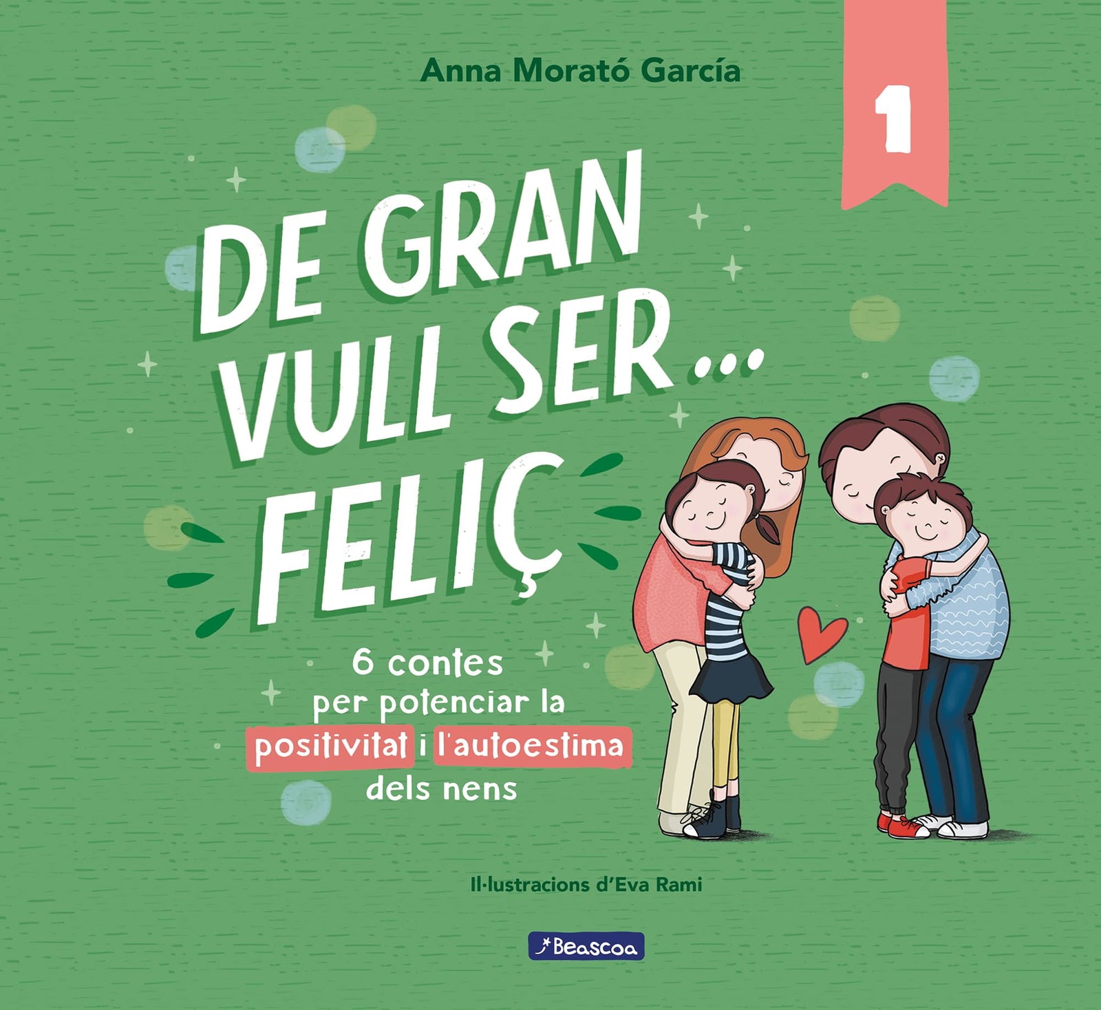 De gran vull ser... feliç 1 (nova edició): 6 contes per potenciar la positivitat i l'autoestima dels nens (Emocions, valors i hàbits)