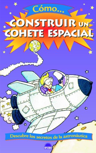 COMO CONSTRUIR UN COHETE ESPACIAL: 1 (ONIRO - EL JUEGO DE LA CIENCIA)