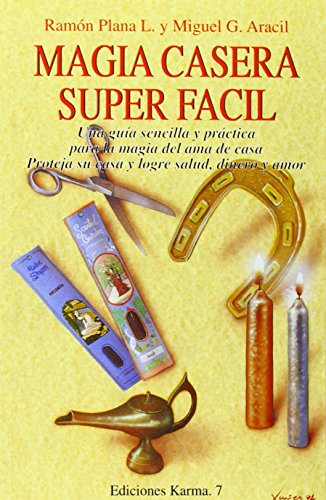 Magia casera super fácil : Una guía sencilla y práctica para la magia del ama de casa. Proteja su casa y logre salud, dinero y amor: 1 (SIN COLECCION)