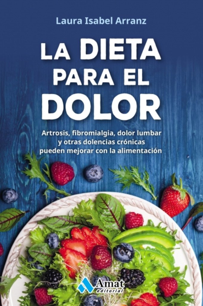 La dieta para el dolor: Artrosis, fibromialgia, dolor lumbar y otras dolencias crónicas (AMAT)