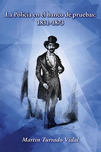 La Policia en el banco de pruebas: 1831-1873 (Episodios Históricos)