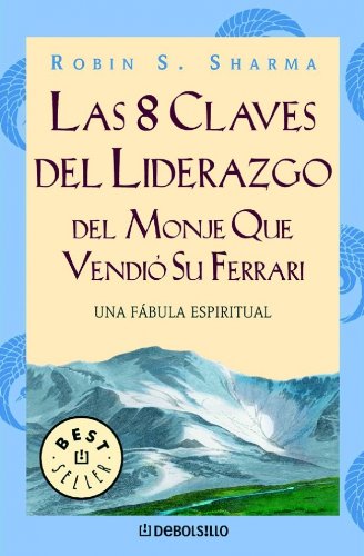 8 claves de liderazgo del monje que vendió su Ferrari : una fábula espiritual (Best Selle)
