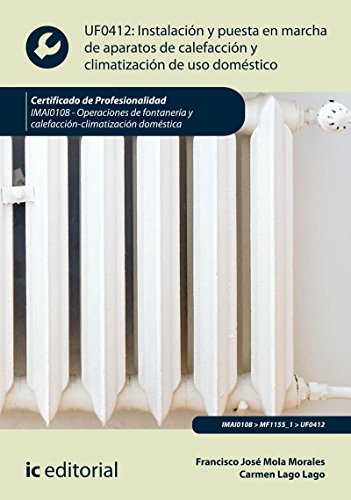 Instalación y puesta en marcha de aparatos de calefacción y climatización de uso doméstico. IMAI0108 - Operaciones de fontanería y calefacción-climatización doméstica (SIN COLECCION)