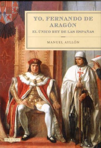 Yo Fernando De Aragon - El Unico Rey De Las Españas (El Ojo De La Historia)