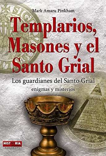 Templarios, masones y el santo grial: Los guardianes del santo grial