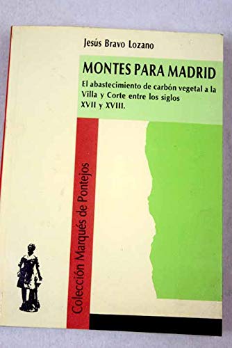 MONTES PARA MADRID. El abastecimiento de carbón vegetal a la Villa y Corte entre los siglos XVII y XVIII.