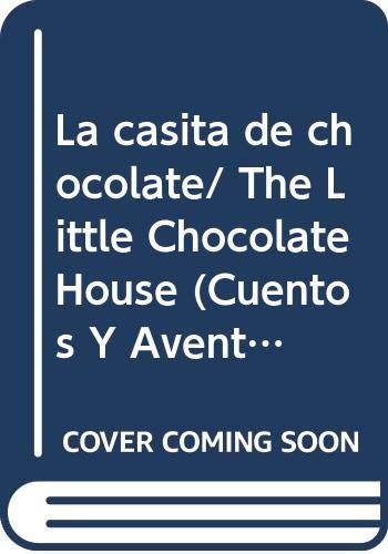 La casita de chocolate/ The Little Chocolate House (Cuentos Y Aventuras/ Stories and Adventures)