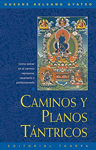Caminos y planos tántricos : cómo entrar en el camino vajrayana, recorrerlo y perfeccionarlo