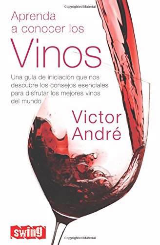 Aprenda a conocer los vinos: Guía de iniciación que nos descubre los consejos esenciales para saber elegir y disfrutar los mejores vinos del mundo.: ... Para Disfrutar Los Mejores Vinos del Mundo