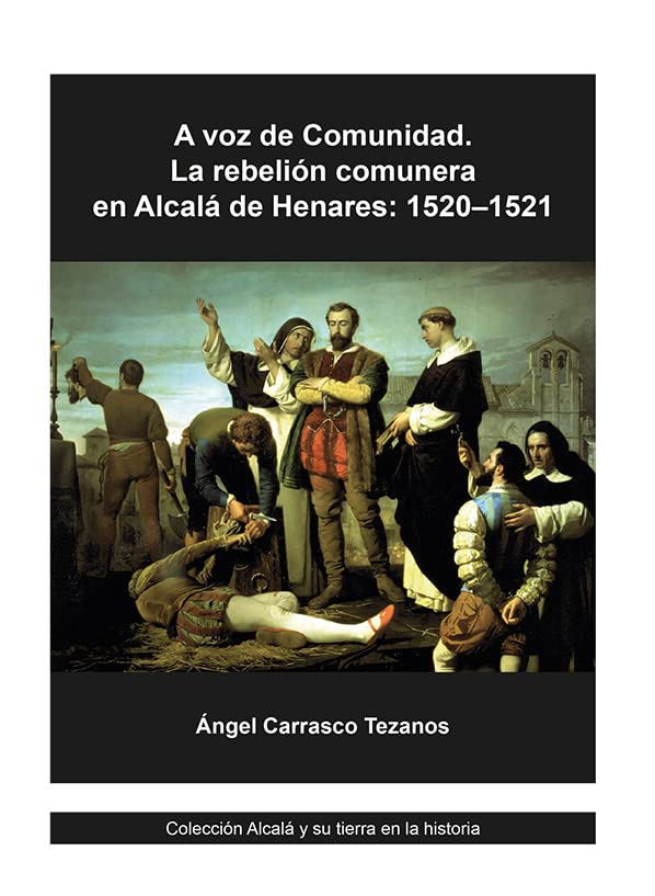 A voz de Comunidad: La rebelión comunera en Alcalá de Henares: 1520–1521 (Alcalá y su tierra en la historia)