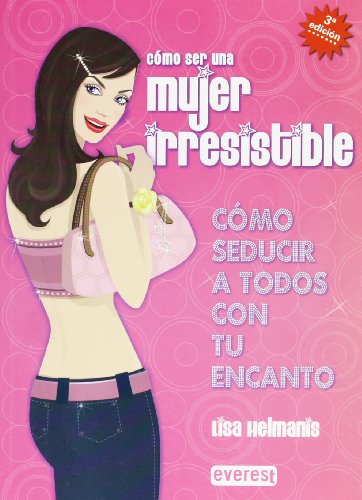 Cómo ser una mujer irresistible. Cómo seducir a todos con tu encanto (Guías Top)