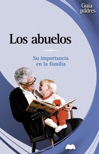 Los Abuelos / Grandparents: Su Importancia En LA Familia / Their Role in the Family (Guias de Padres series / Parent's Guide Series)