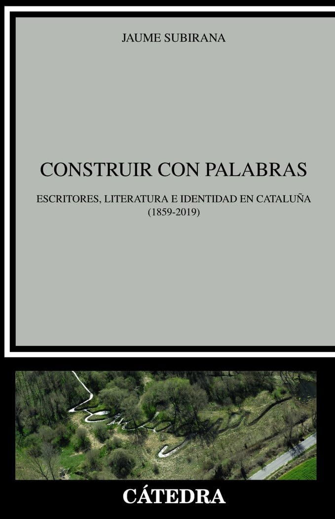 Construir con palabras: Escritores, literatura e identidad en Cataluña (1859-2019) (Crítica y estudios literarios)