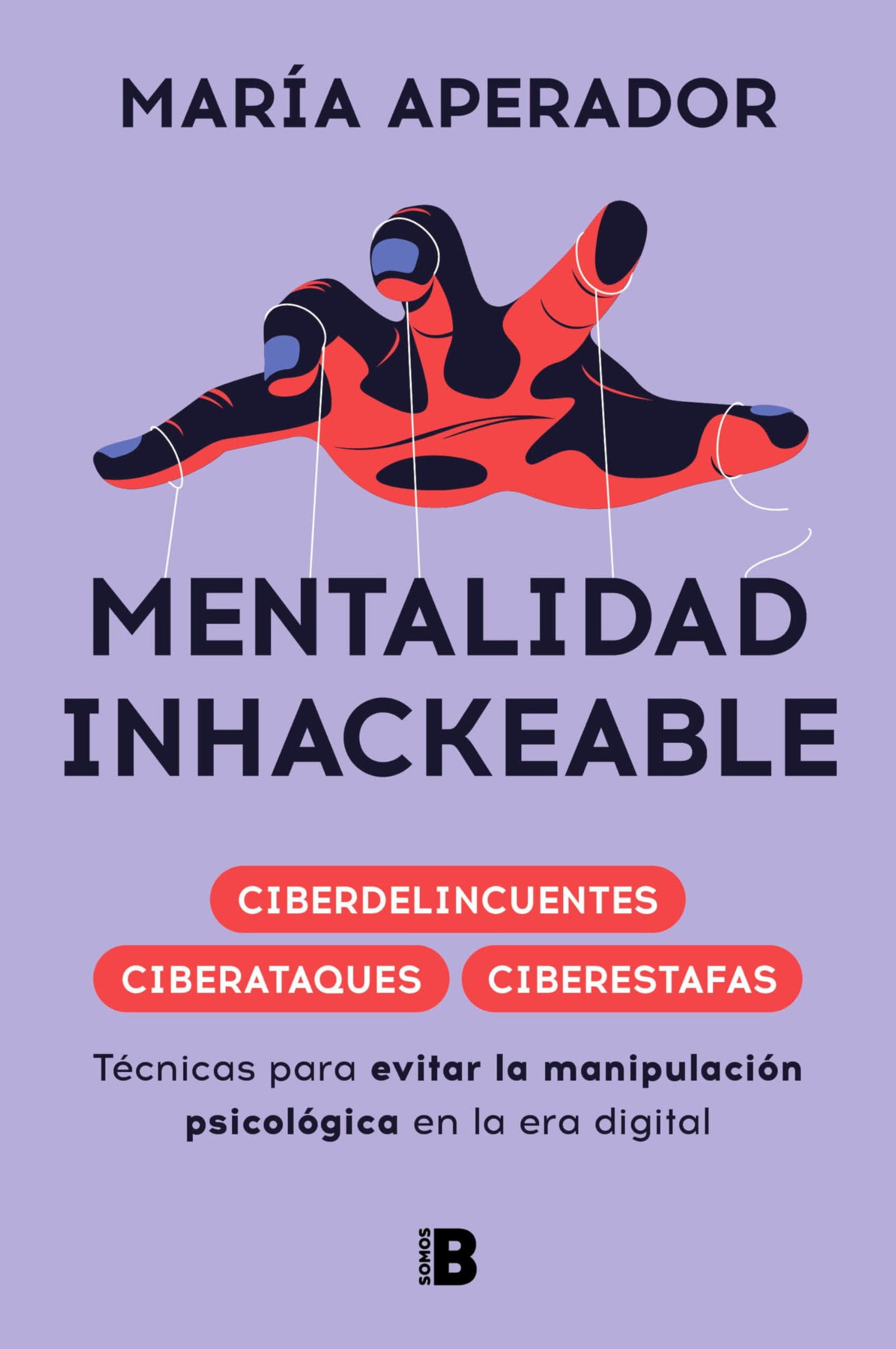 Mentalidad inhackeable: Técnicas para evitar la manipulación psicológica en la era digital (Somos B)