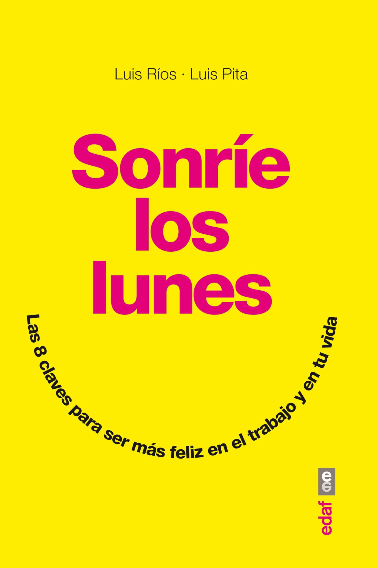 SONRÍE LOS LUNES. LAS 8 CLAVES PARA SER MÁS FELIZ EN EL TRABAJO Y EN TU VIDA (Psicología y autoayuda)
