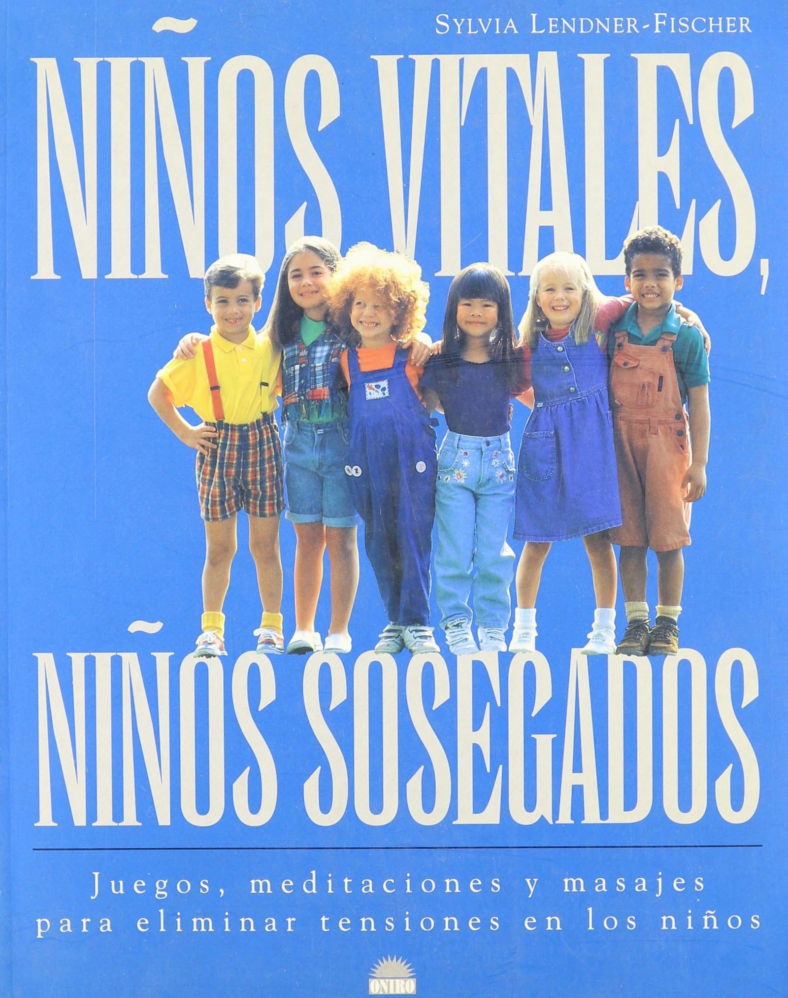 Niños vitales, niños sosegados : juegos, meditaciones y masajes para eliminar tensiones en los niños