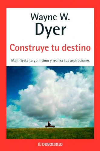 Construye Tu Destino/ Manifest Your Destiny: Manifesta Tu Yo Intimo Y Realiza Tus Aspiraciones / Nine Spiritual Principles for Getting Everything You Want (Autoayuda / Self-help)