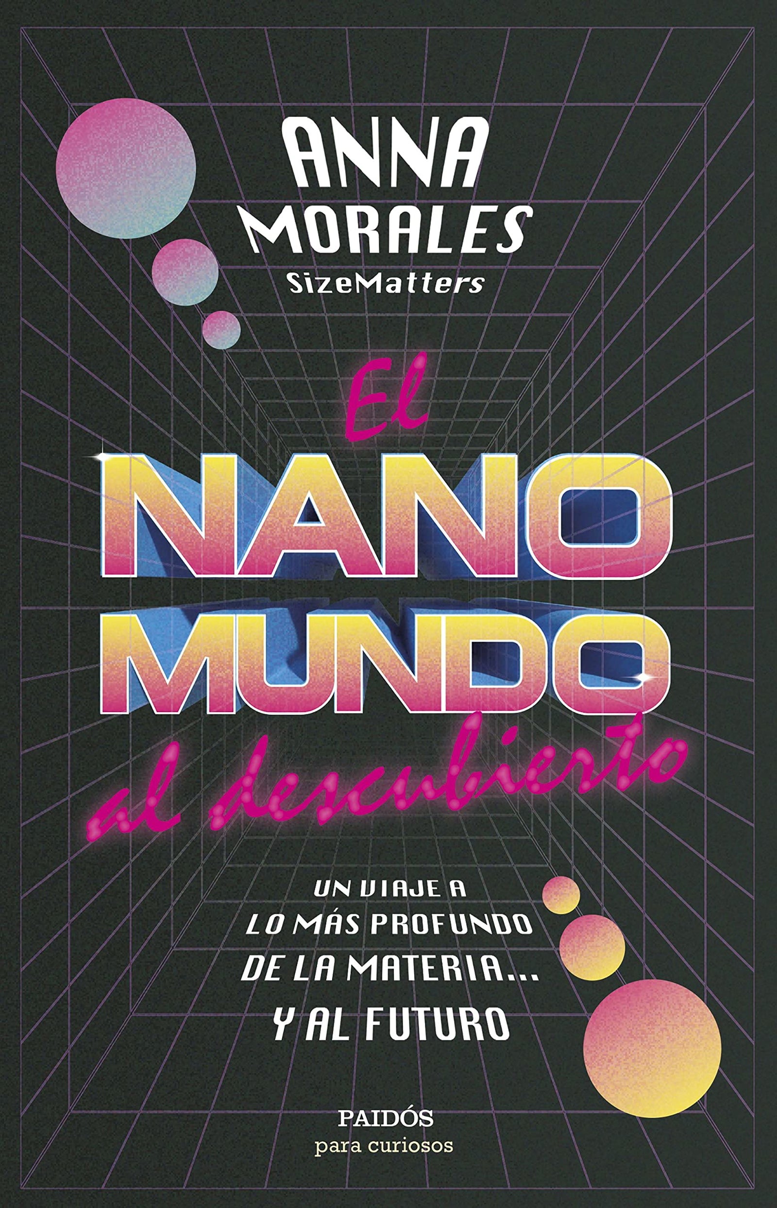 El nanomundo al descubierto: Un viaje a lo más profundo de la materia... y al futuro (Para curiosos)