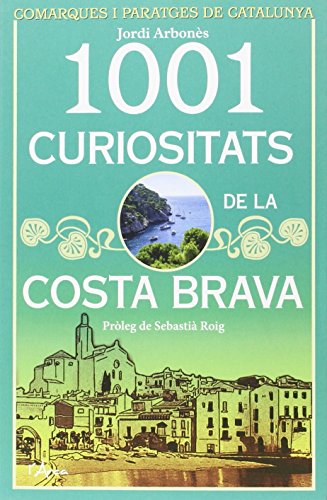 1001 curiositats de la Costa Brava (L'ARCA - COMARQUES CATALUNYA)