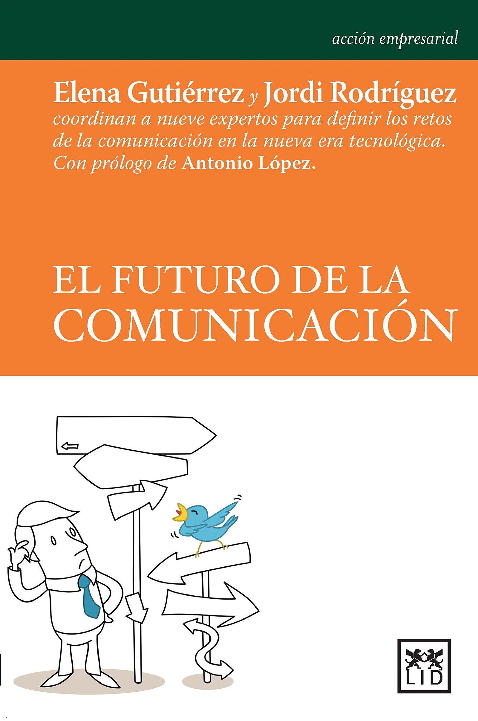El Futuro Comunicación: Elena Guti(c)Rrez Y Jordi Rodr-Guez Coordinan a Nueve Expertos Para Definir Los Retos de la Comunicaci3n En La Nueva Era Tecnol3gica (acción empresarial)