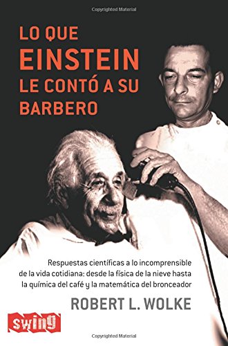 Lo que einstein le contó a su barbero: Después del éxito de <b><i>lo que einstein no sabía</i></b>, robert l. Wolke nos vuelve a descubrir en este ... leyes de la ciencia y de la naturaleza.
