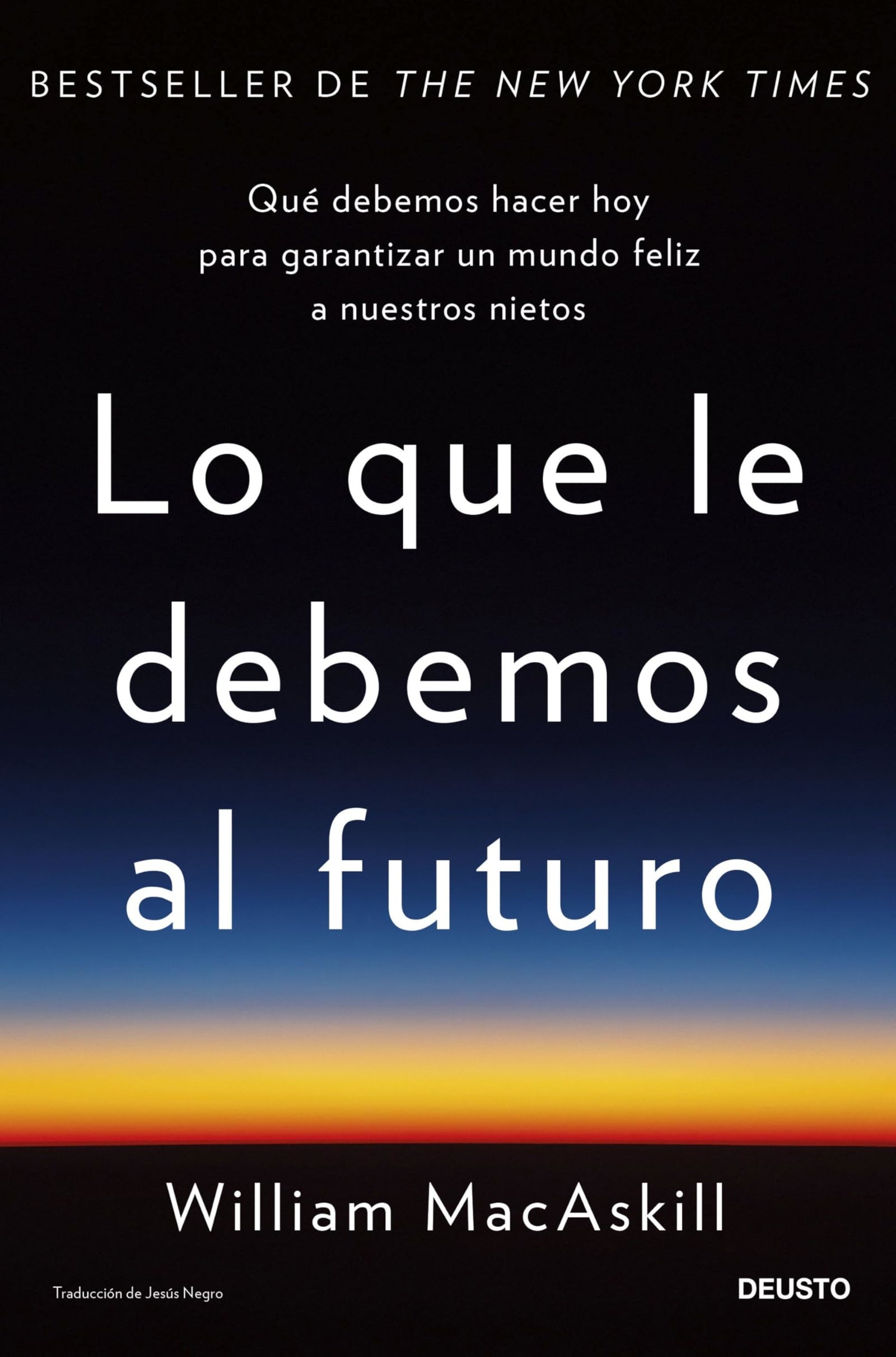 Lo que le debemos al futuro: Qué debemos hacer hoy para garantizar un mundo feliz a nuestros nietos (Deusto)