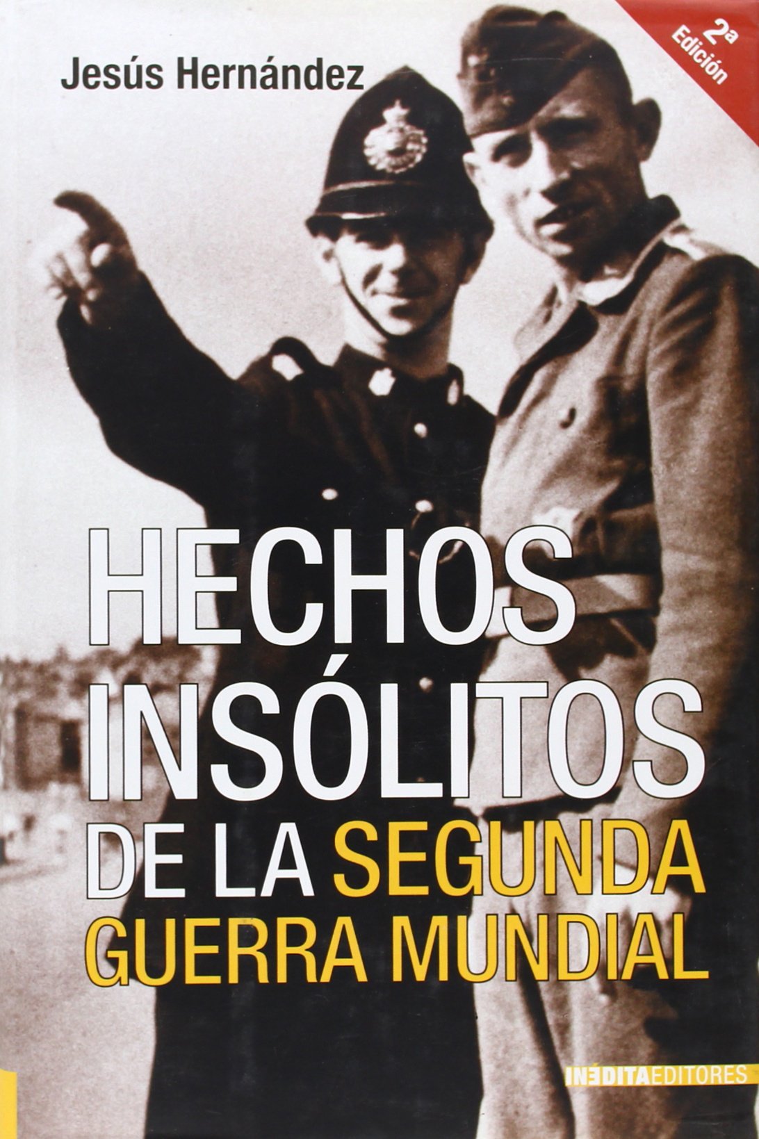 HECHOS INSOLITOS SEGUNDA GUERRA MUNDIAL (HISTORIA INEDITA)