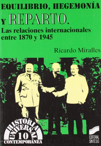 Equilibrio, hegemonía y reparto: las relaciones internacionales entre 1870 y 1945: 10 (Historia universal. Contemporánea)