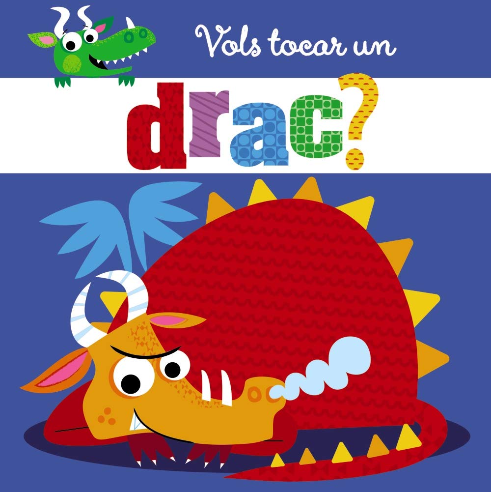 Vols tocar un drac? (Catalá - A PARTIR DE 0 ANYS - PROJECTE DE 0 A 3 ANYS - Llibres sensorials)