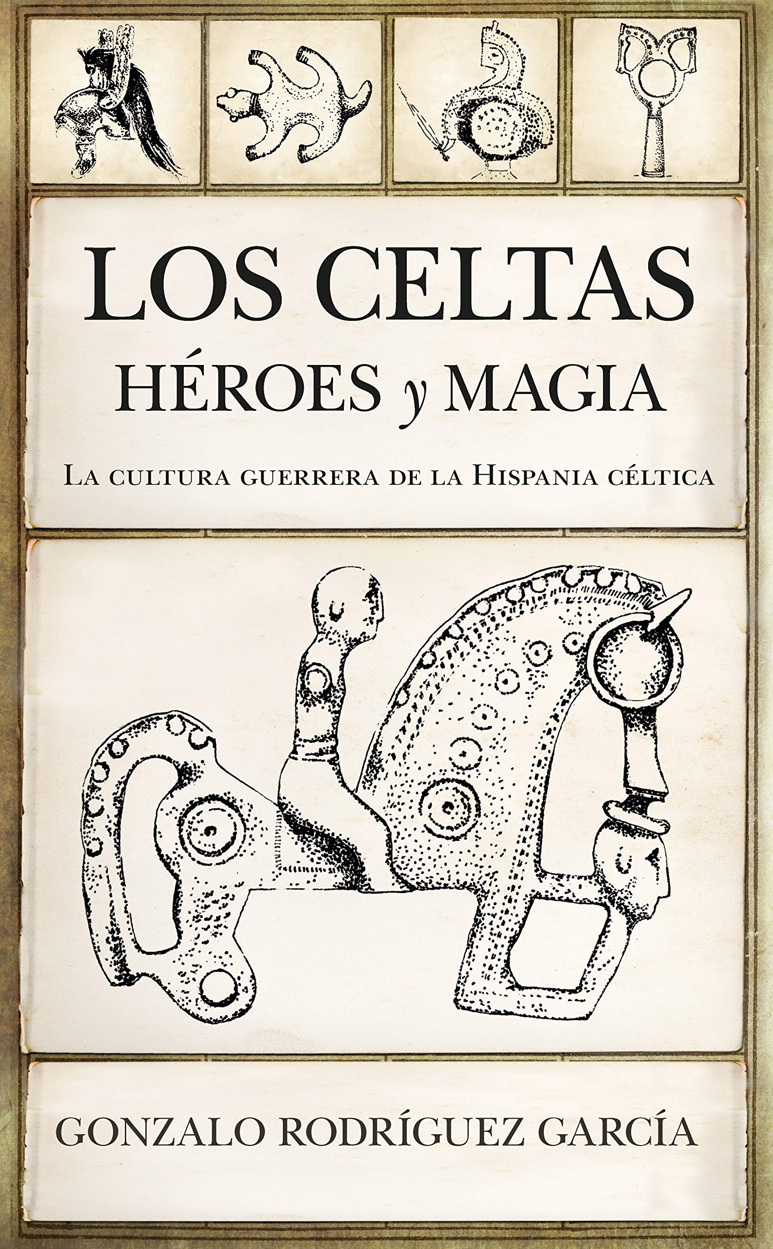 Los celtas. Héroes y magia: La cultura guerrera de la Hispania céltica (Historia)