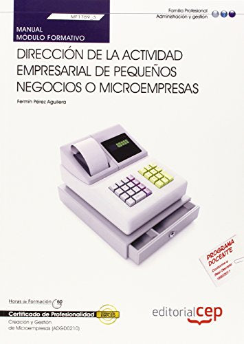 Manual Dirección de la actividad empresarial de pequeños negocios o microempresas (MF1789_3). Certificados de Profesionalidad. Creación y Gestión de Microempresas (ADGD0210)