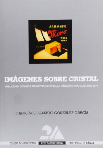 Imágenes sobre cristal: Publicidad estática proyectada en salas cinematográficas: 1940-1975: 8 (2-A (Arte y Arquitectura))