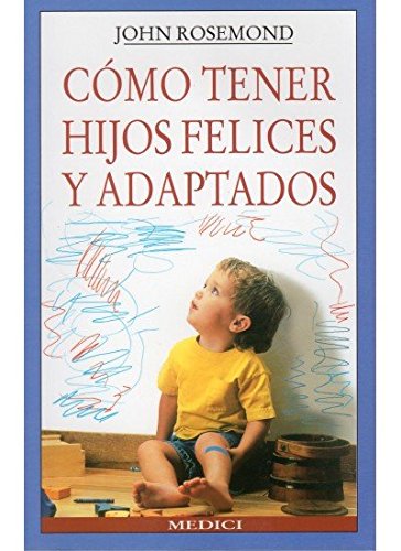 COMO TENER HIJOS FELICES Y ADAPTADOS (NIÑOS Y ADOLESCENTES)